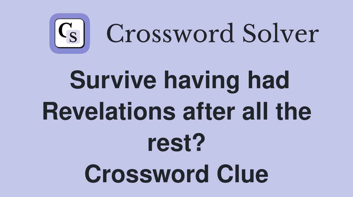 Survive having had Revelations after all the rest? Crossword Clue