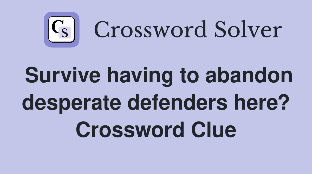 Survive having to abandon desperate defenders here? Crossword Clue