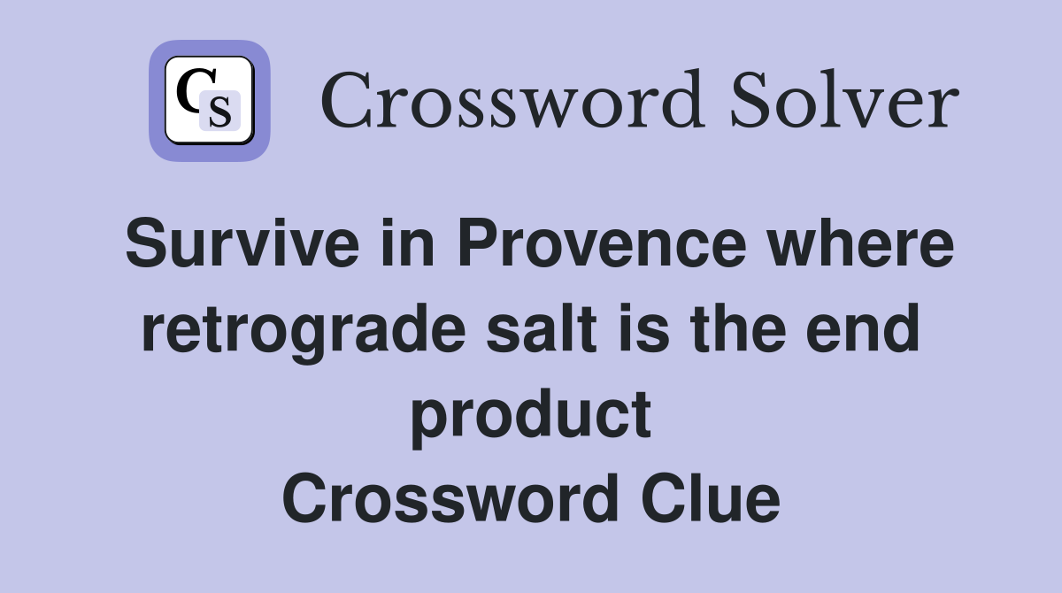 Survive in Provence where retrograde salt is the end product Crossword Clue