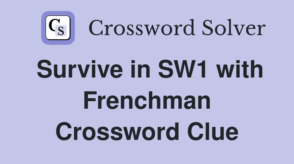 Survive in SW1 with Frenchman Crossword Clue