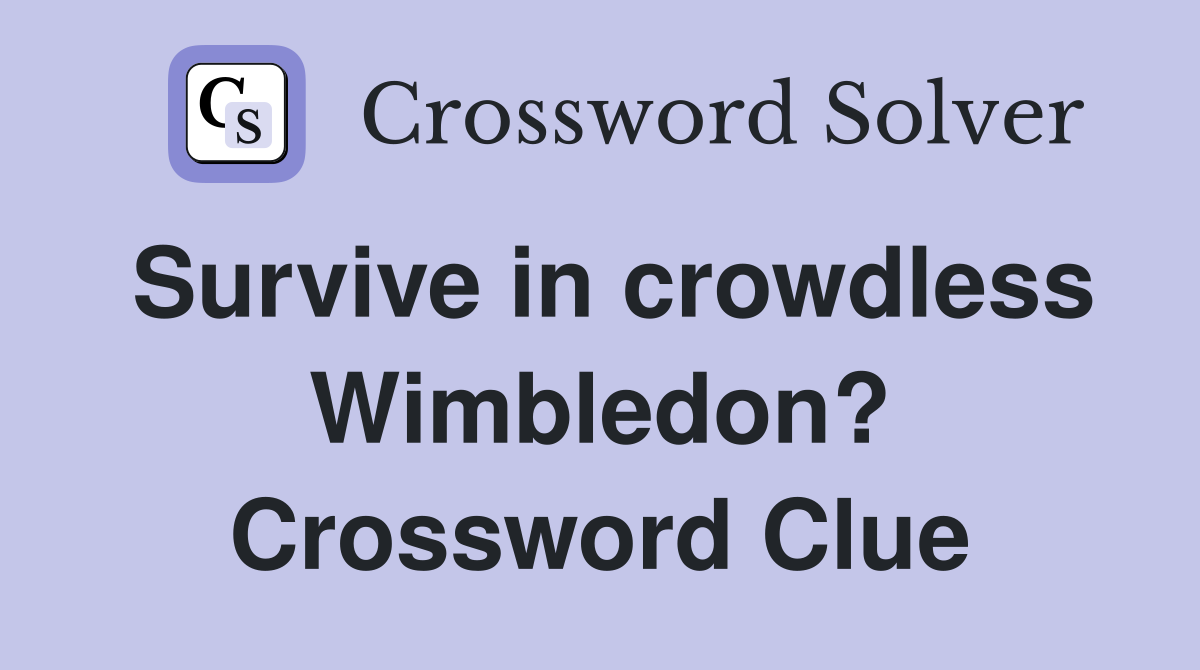 Survive in crowdless Wimbledon? Crossword Clue