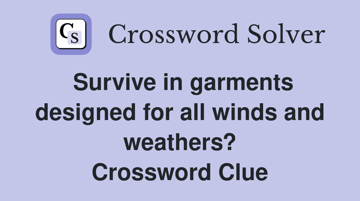 Survive in garments designed for all winds and weathers? Crossword Clue