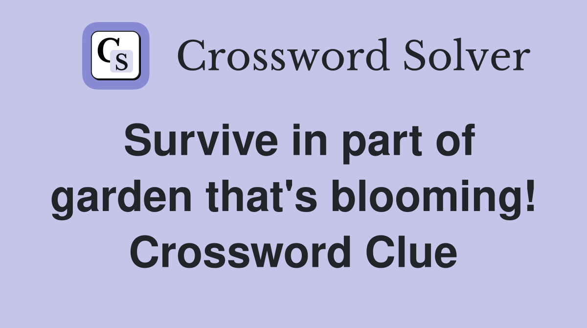 Survive in part of garden that's blooming! Crossword Clue
