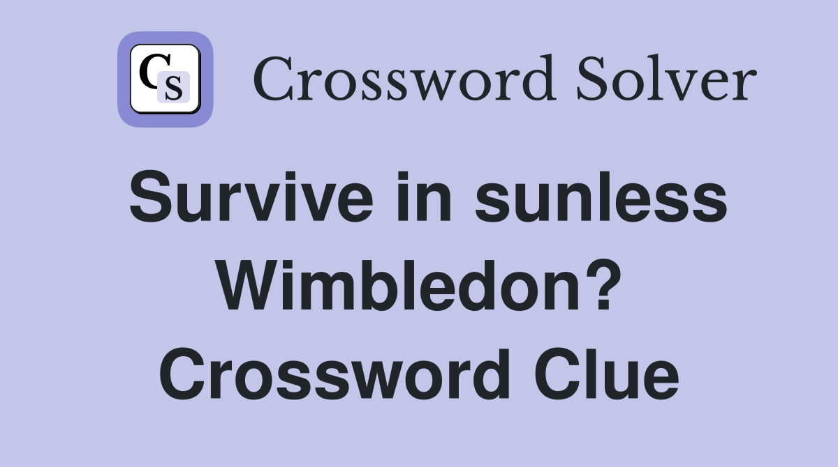 Survive in sunless Wimbledon? Crossword Clue