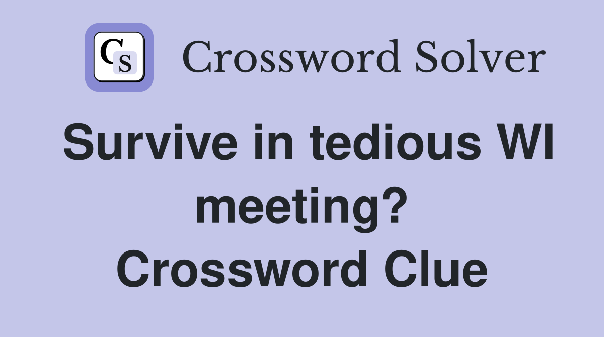 Survive in tedious WI meeting? Crossword Clue