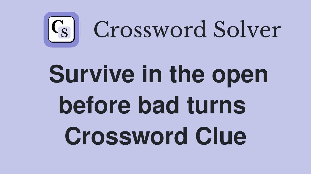 Survive in the open before bad turns  Crossword Clue