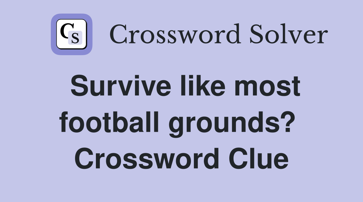 Survive like most football grounds?  Crossword Clue