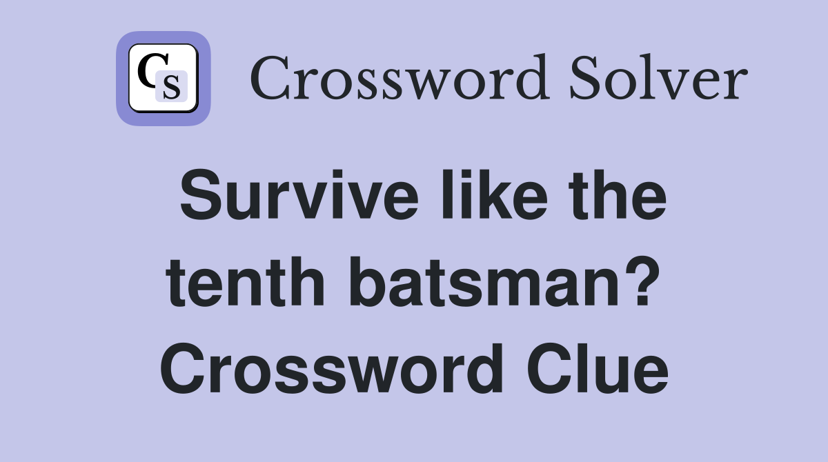 Survive like the tenth batsman? Crossword Clue