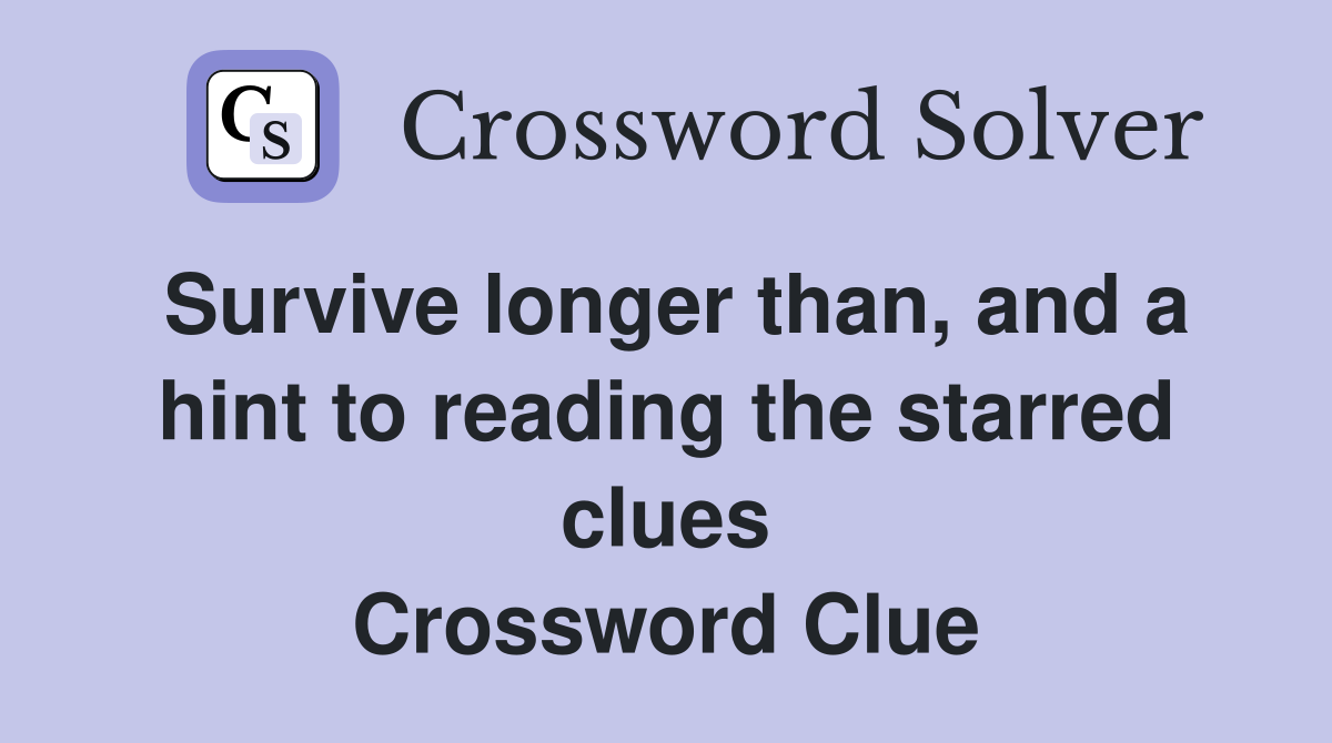Survive longer than, and a hint to reading the starred clues Crossword Clue