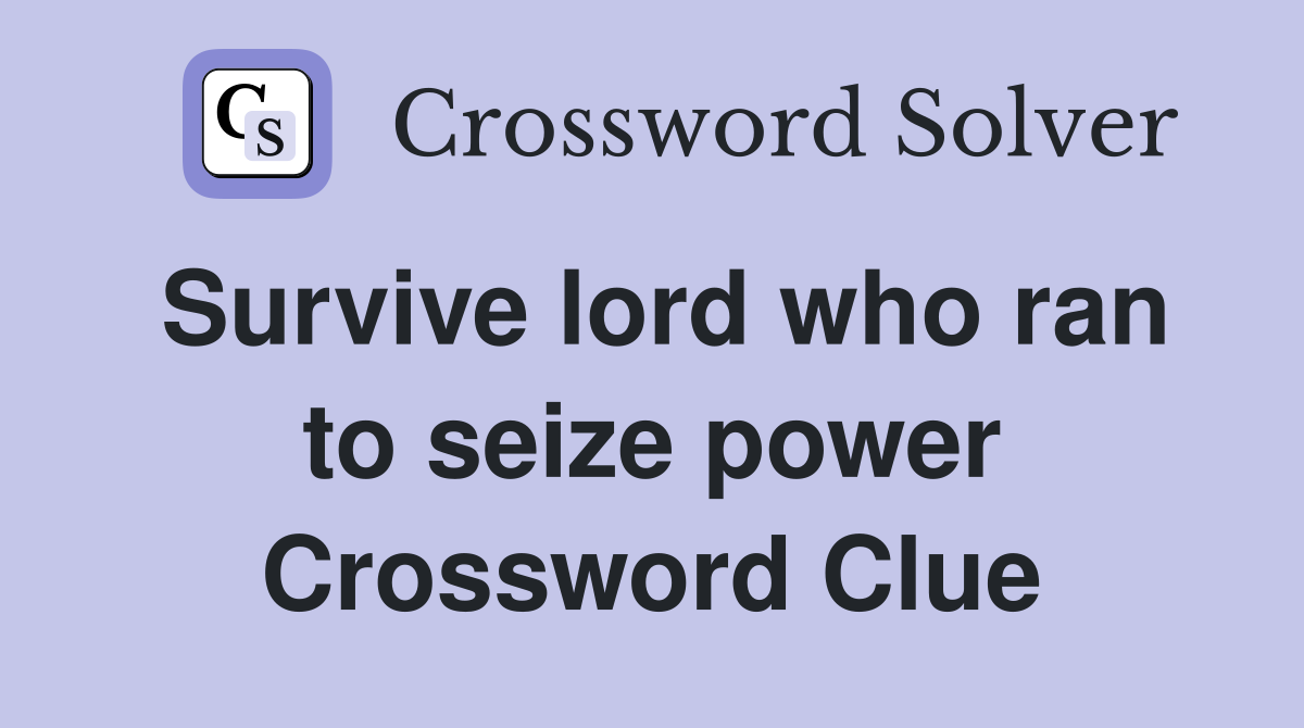 Survive lord who ran to seize power Crossword Clue