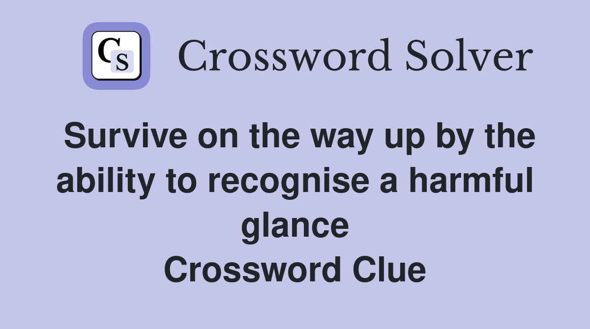 Survive on the way up by the ability to recognise a harmful glance Crossword Clue