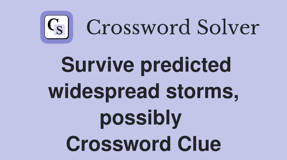 Survive predicted widespread storms, possibly  Crossword Clue