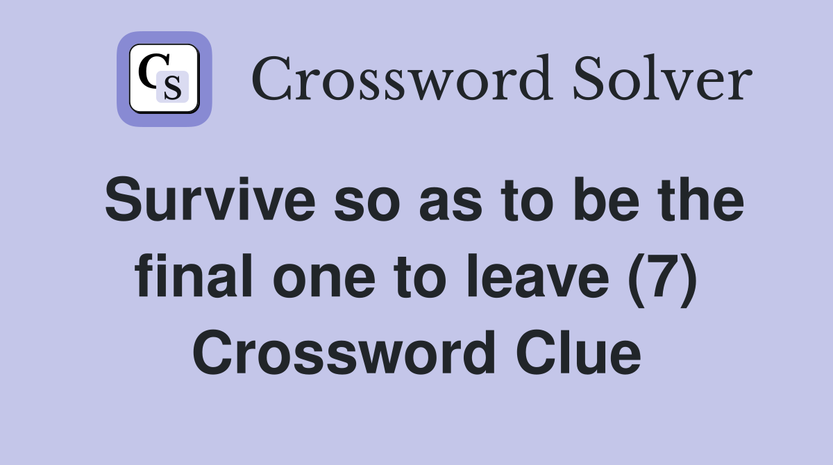 Survive so as to be the final one to leave (7) Crossword Clue