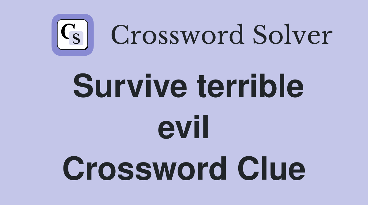 Survive terrible evil Crossword Clue