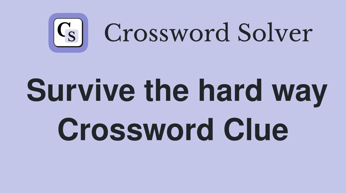 Survive the hard way Crossword Clue