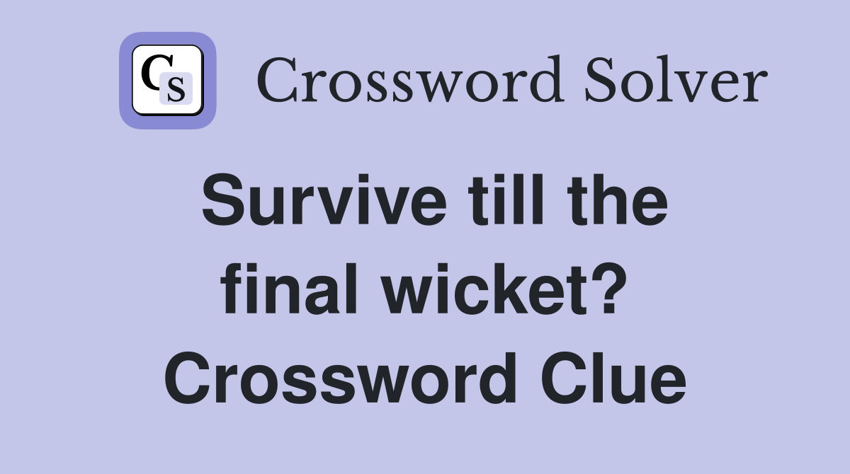 Survive till the final wicket? Crossword Clue