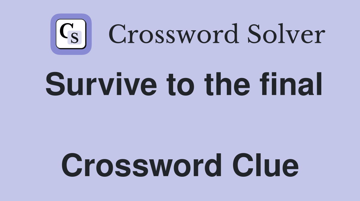 Survive to the final  Crossword Clue