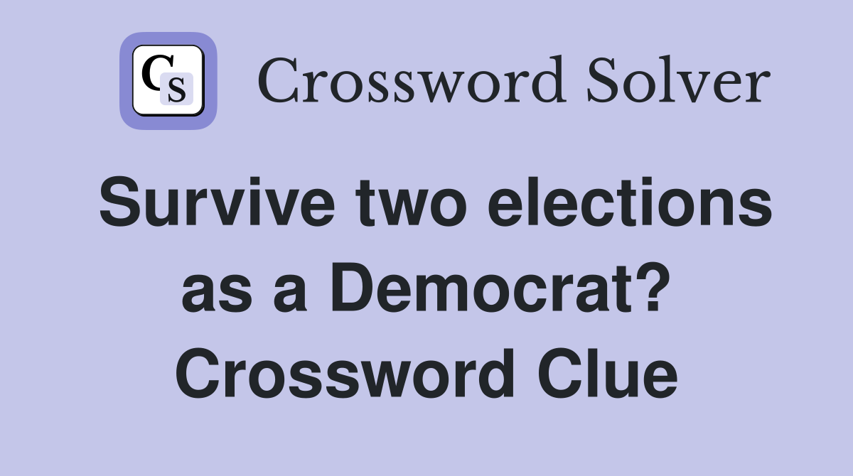 Survive two elections as a Democrat? Crossword Clue