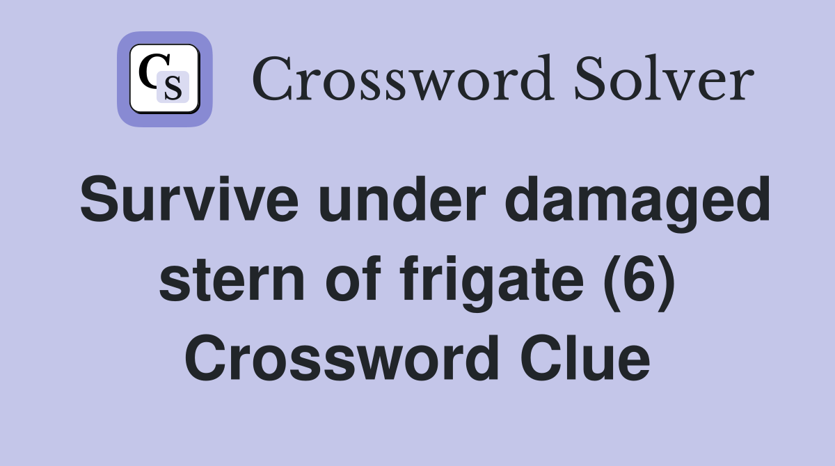 Survive under damaged stern of frigate (6) Crossword Clue