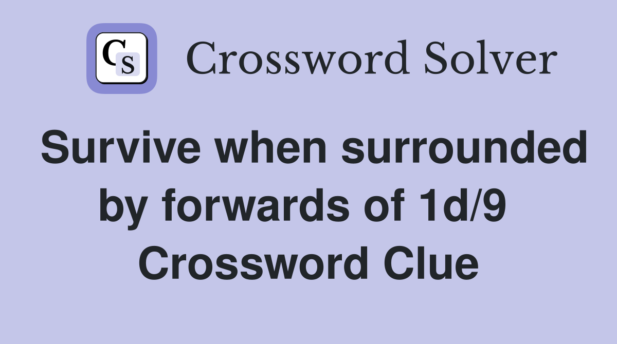 Survive when surrounded by forwards of 1d/9  Crossword Clue
