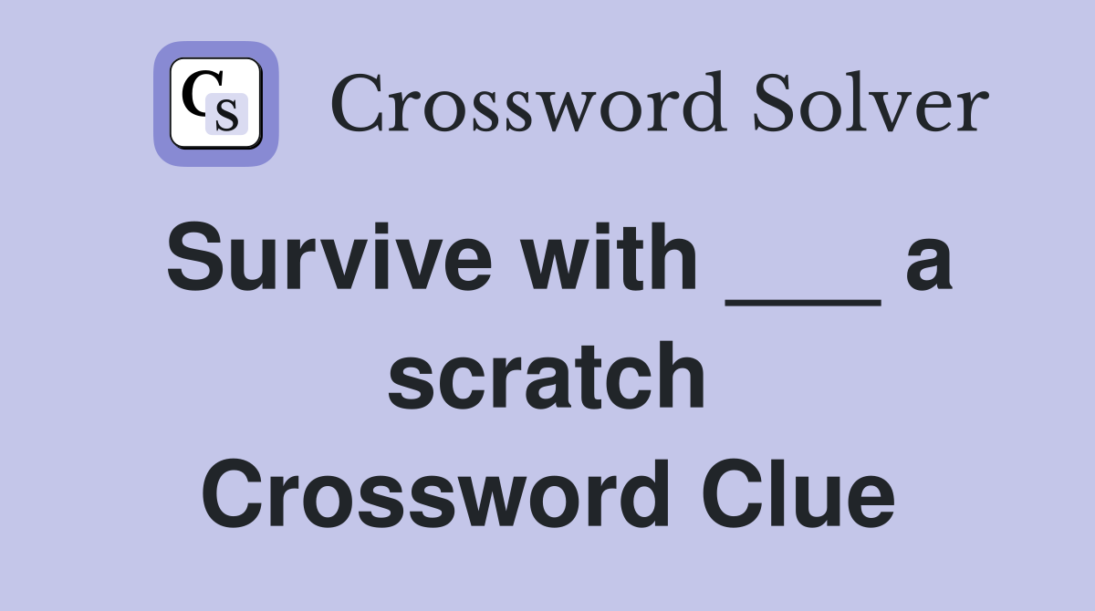 Survive with ___ a scratch Crossword Clue