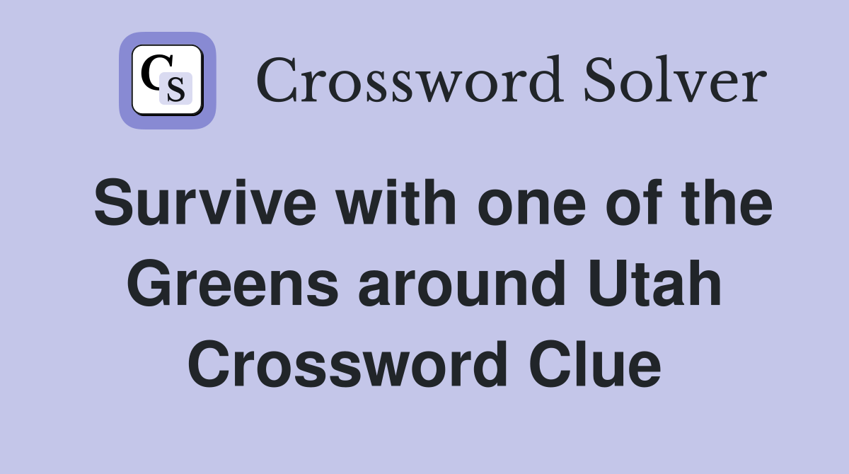 Survive with one of the Greens around Utah Crossword Clue
