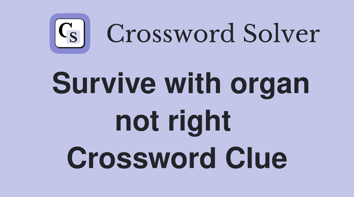 Survive with organ not right  Crossword Clue