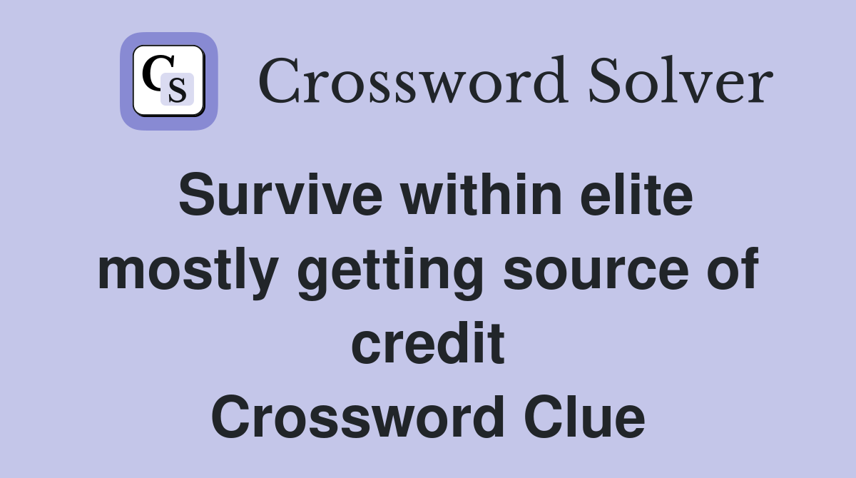 Survive within elite mostly getting source of credit Crossword Clue