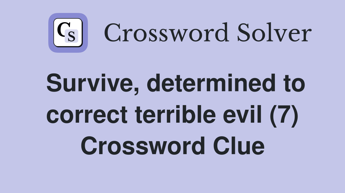 Survive, determined to correct terrible evil (7) Crossword Clue
