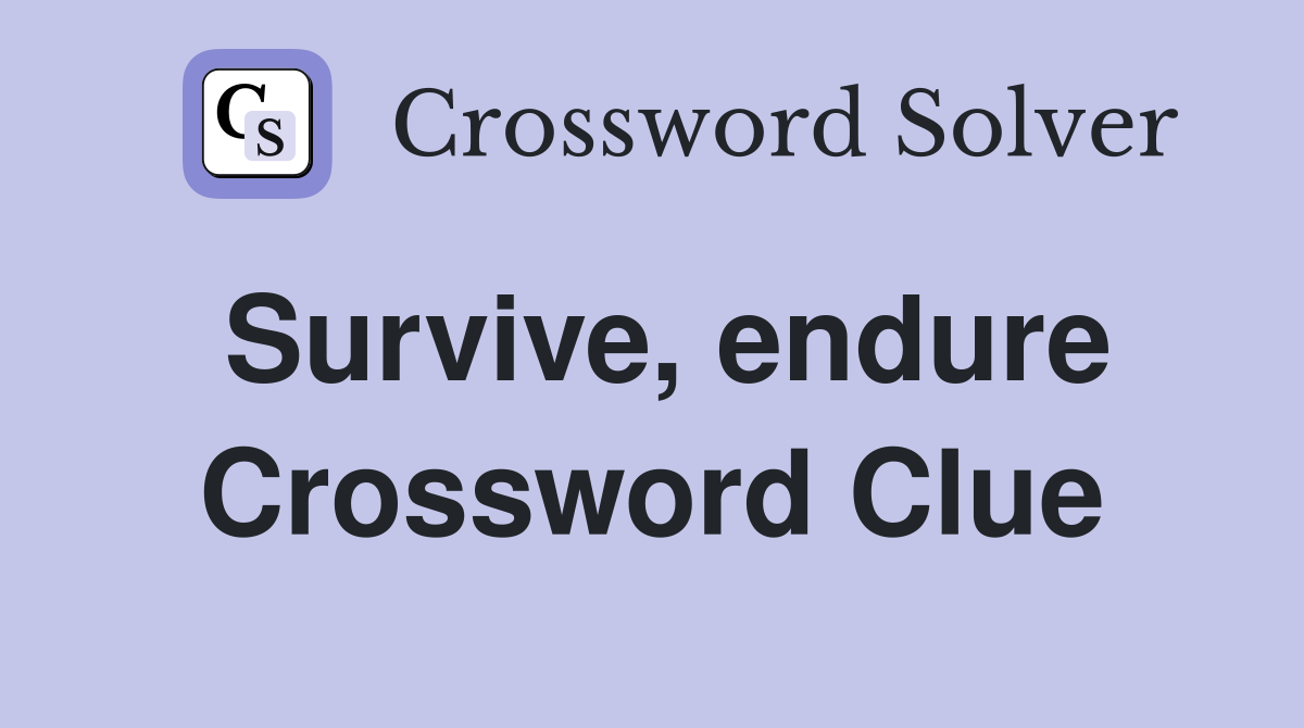 Survive, endure Crossword Clue