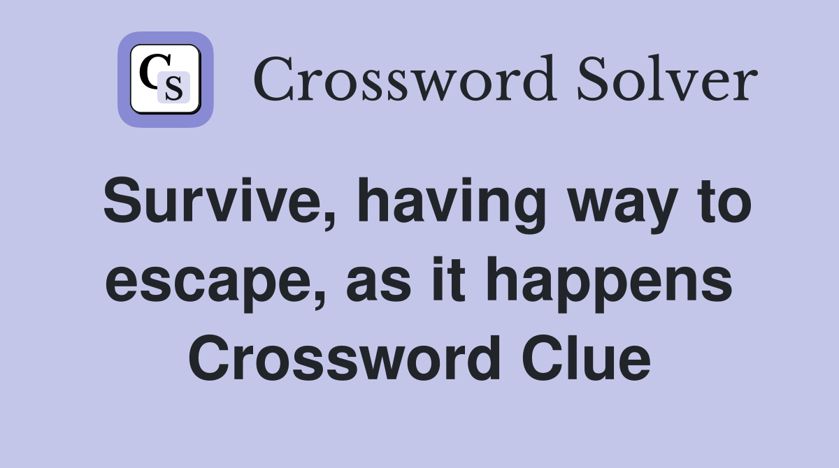 Survive, having way to escape, as it happens Crossword Clue