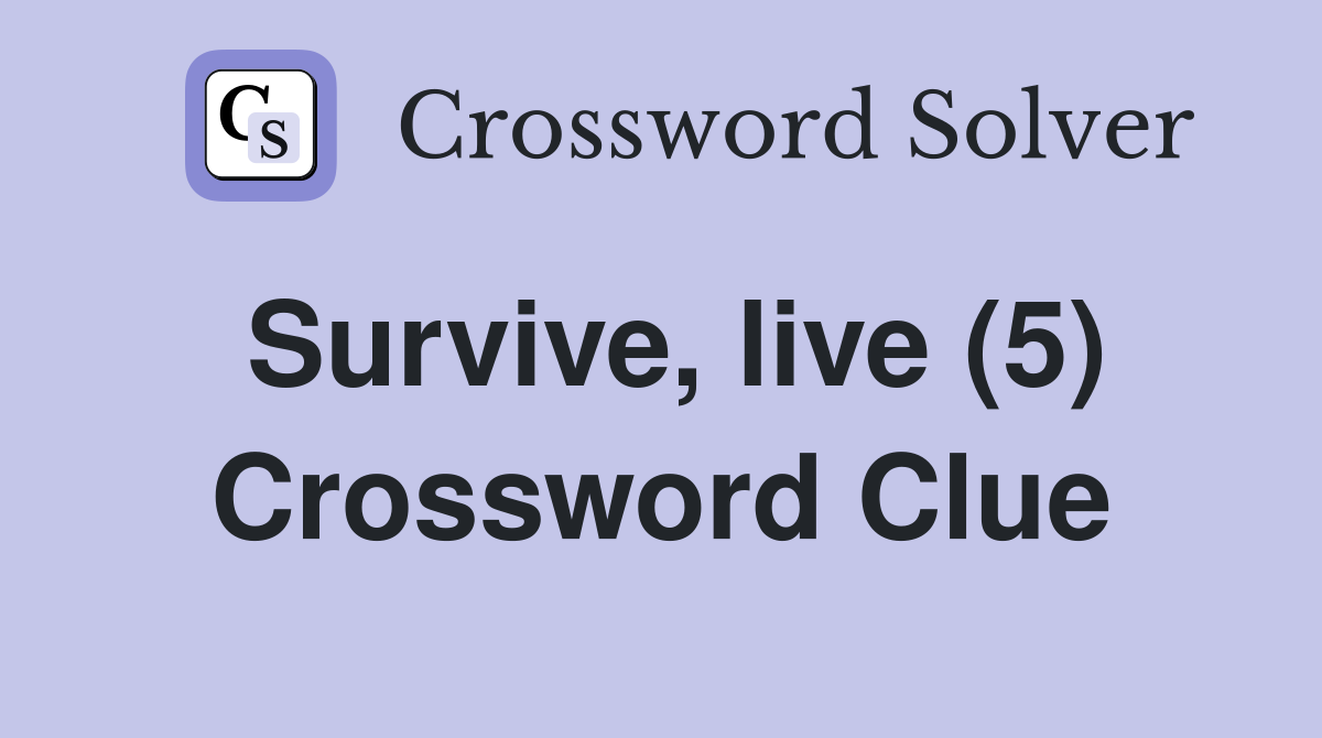 Survive, live (5) Crossword Clue