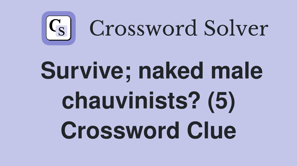 Survive; naked male chauvinists? (5) Crossword Clue