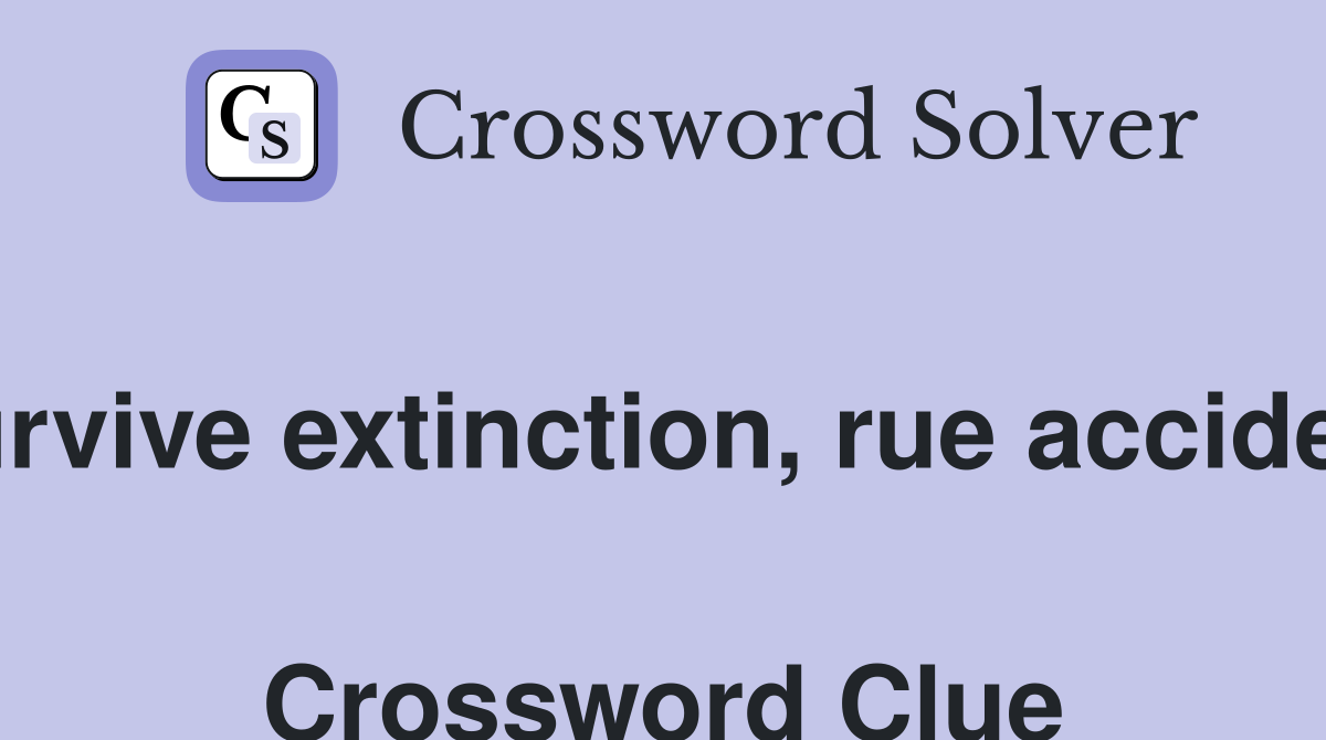 Survive extinction, rue accident  Crossword Clue
