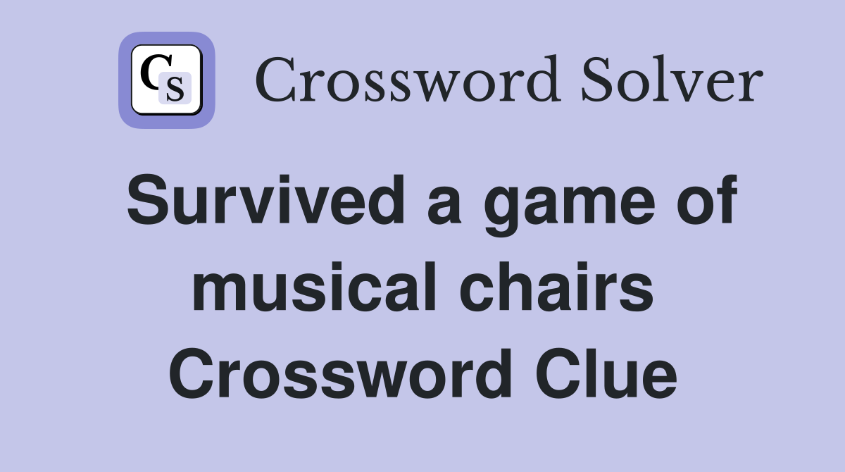 Survived a game of musical chairs Crossword Clue