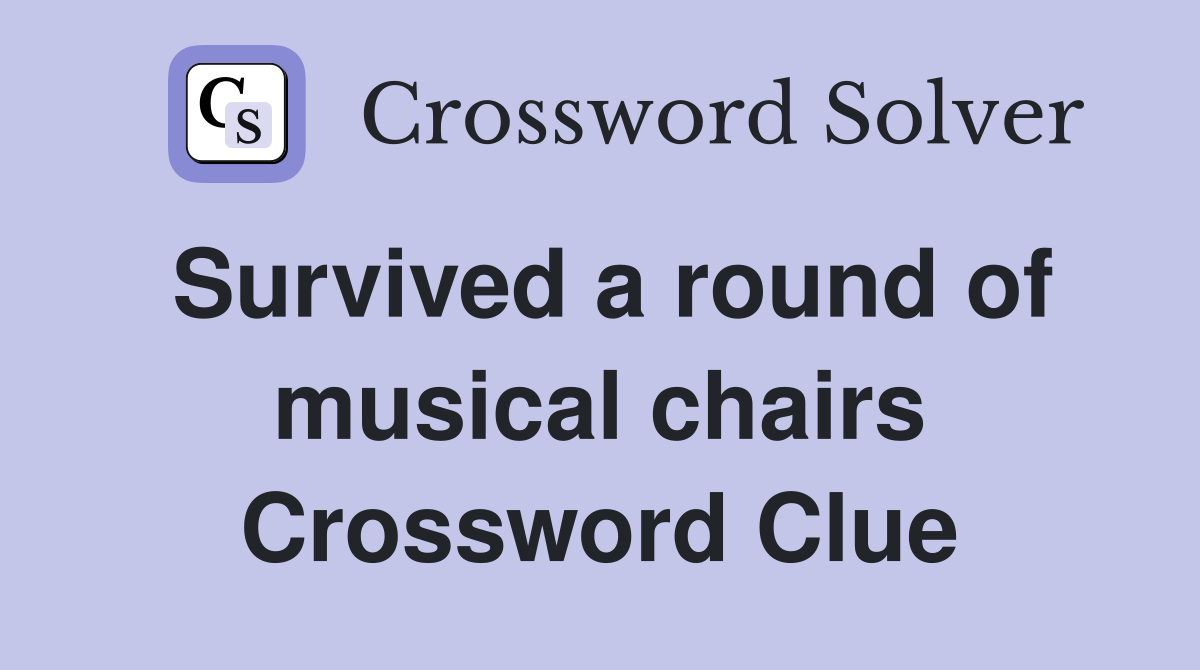 Survived a round of musical chairs Crossword Clue