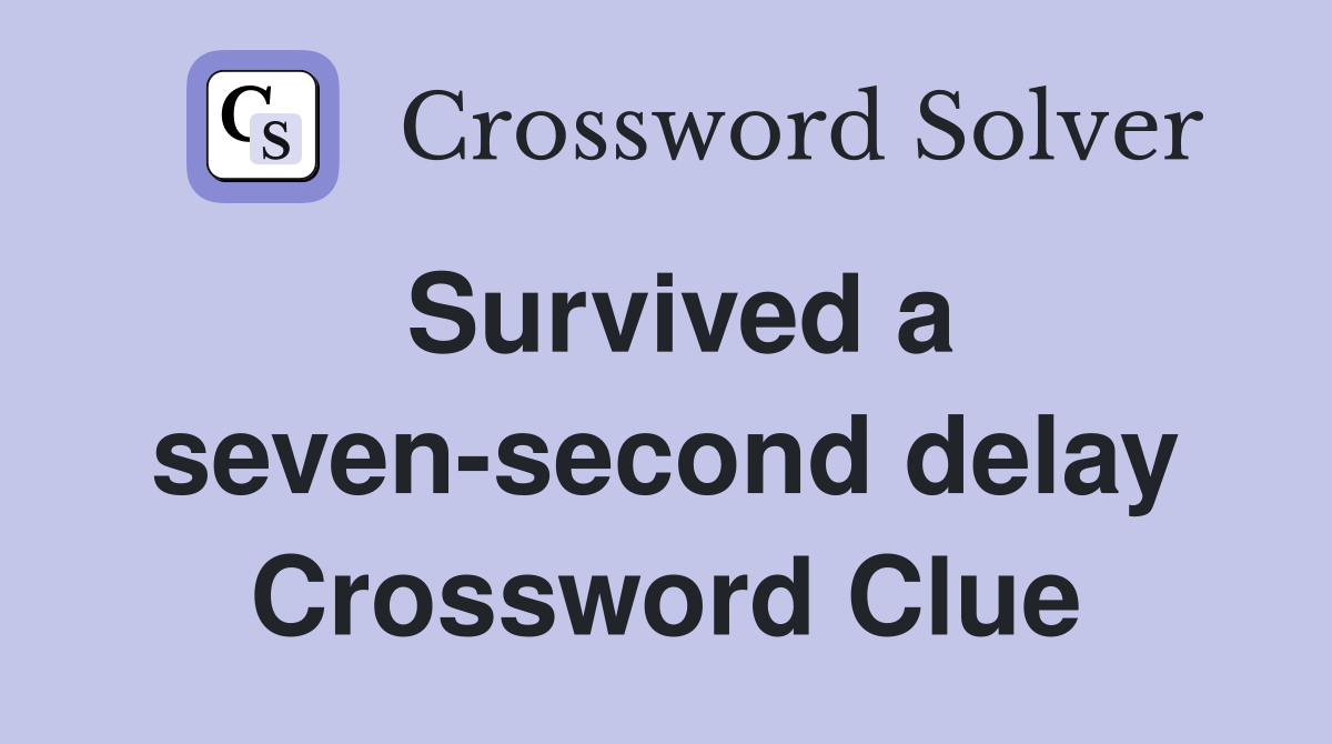 Survived a seven-second delay Crossword Clue