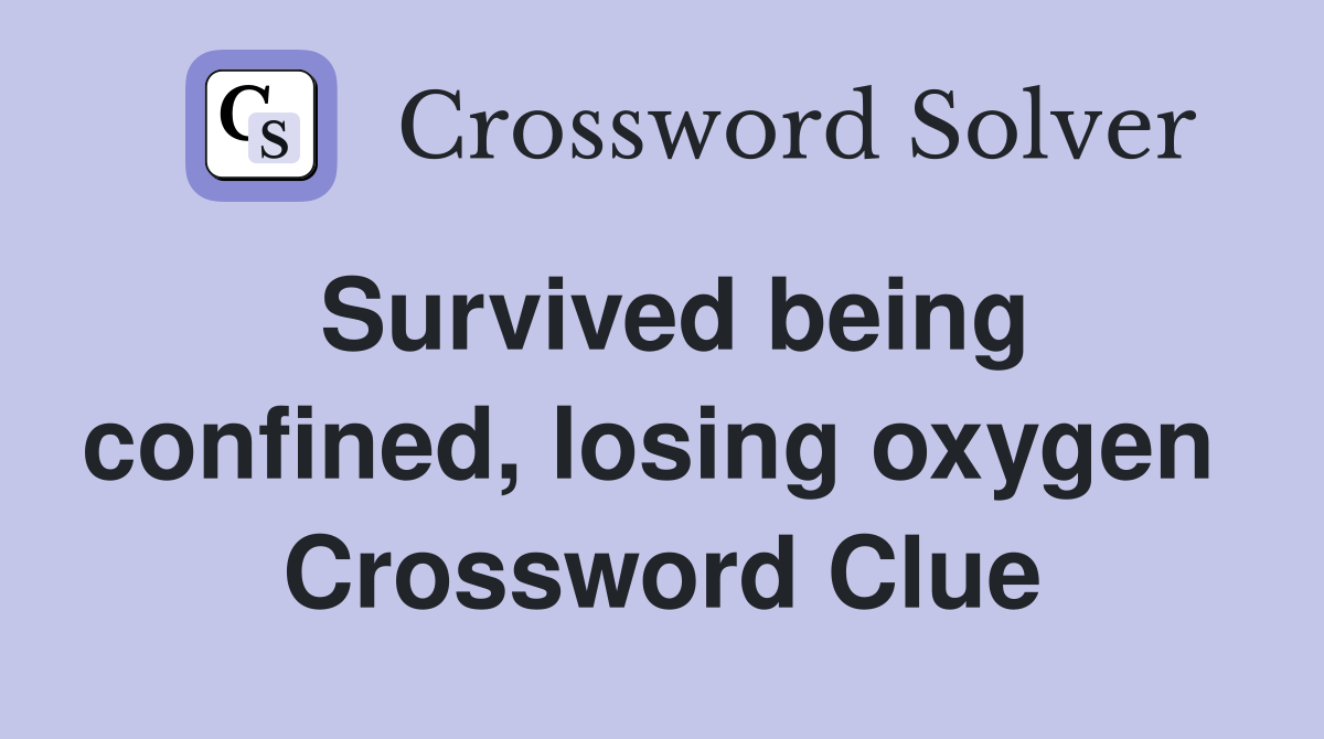 Survived being confined, losing oxygen  Crossword Clue