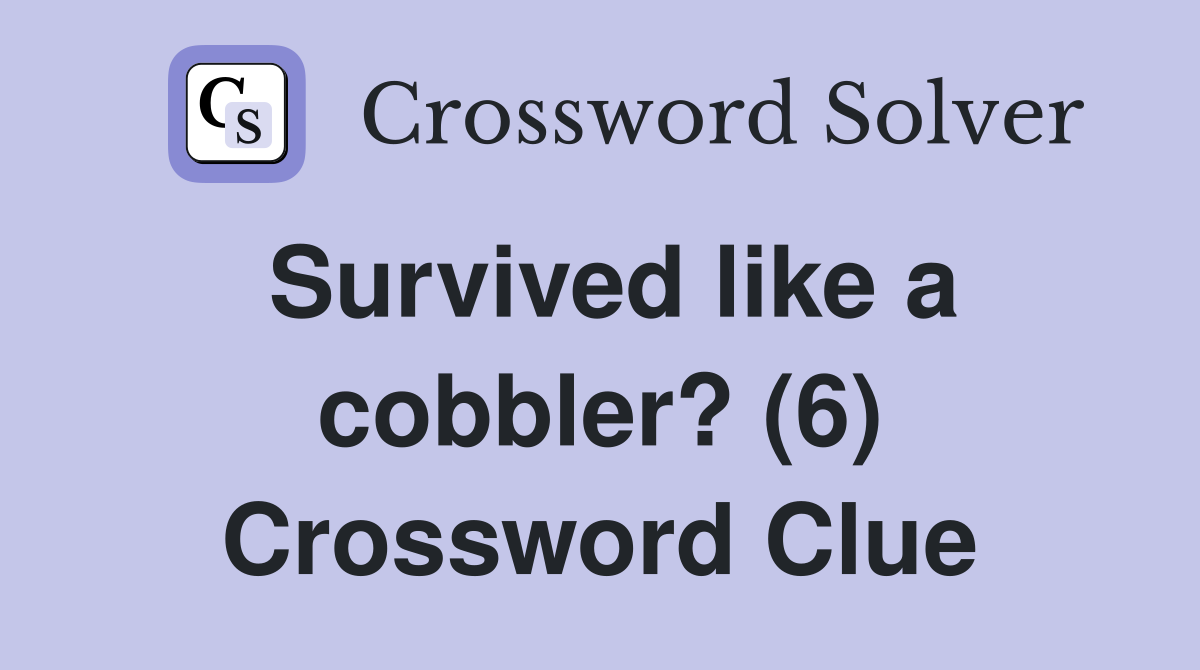 Survived like a cobbler? (6) Crossword Clue
