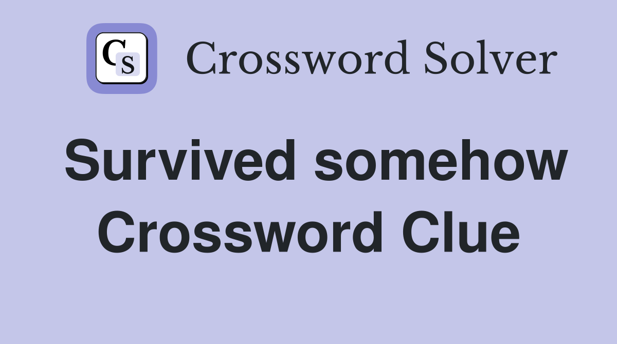 Survived somehow Crossword Clue