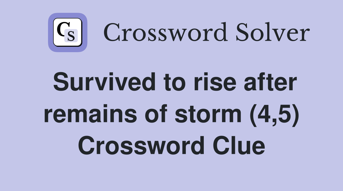 Survived to rise after remains of storm (4,5) Crossword Clue