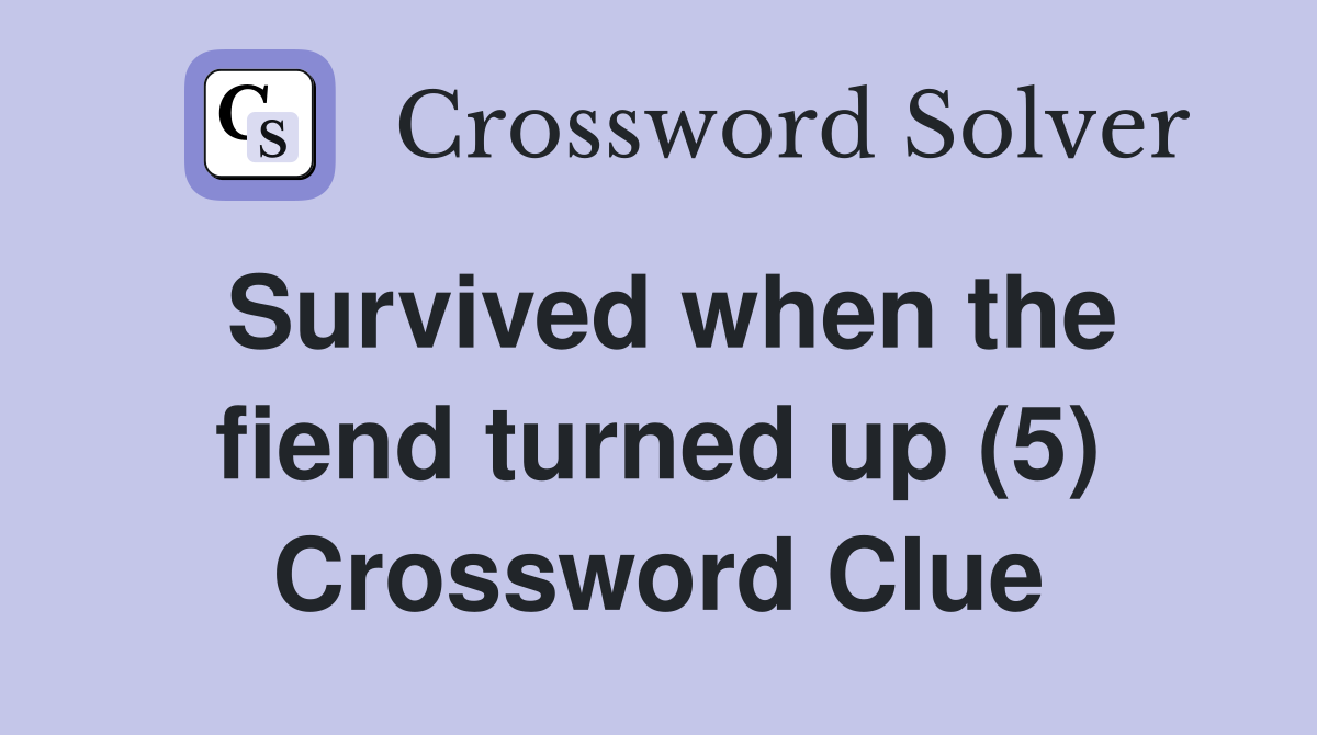 Survived when the fiend turned up (5) Crossword Clue