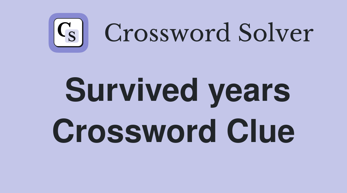 Survived years Crossword Clue