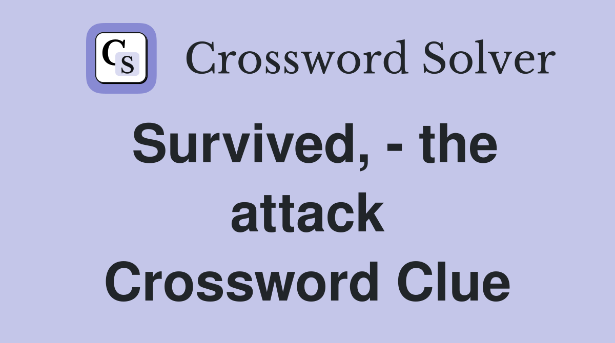 Survived, - the attack Crossword Clue