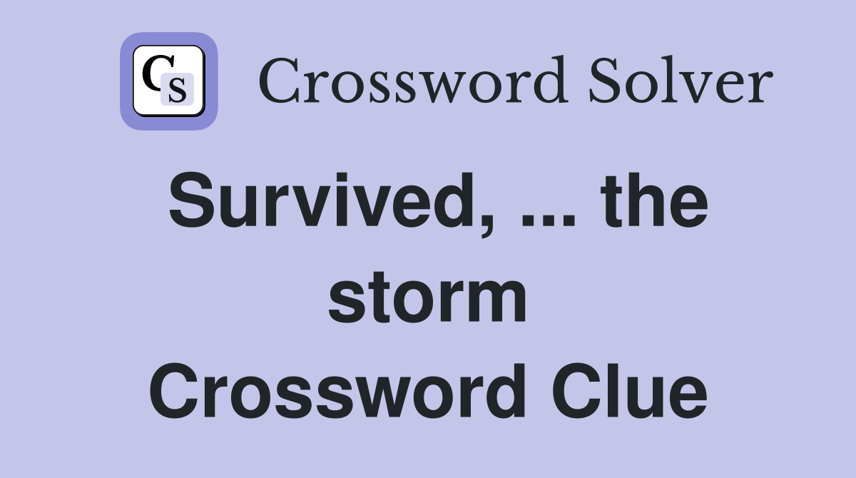 Survived, ... the storm Crossword Clue