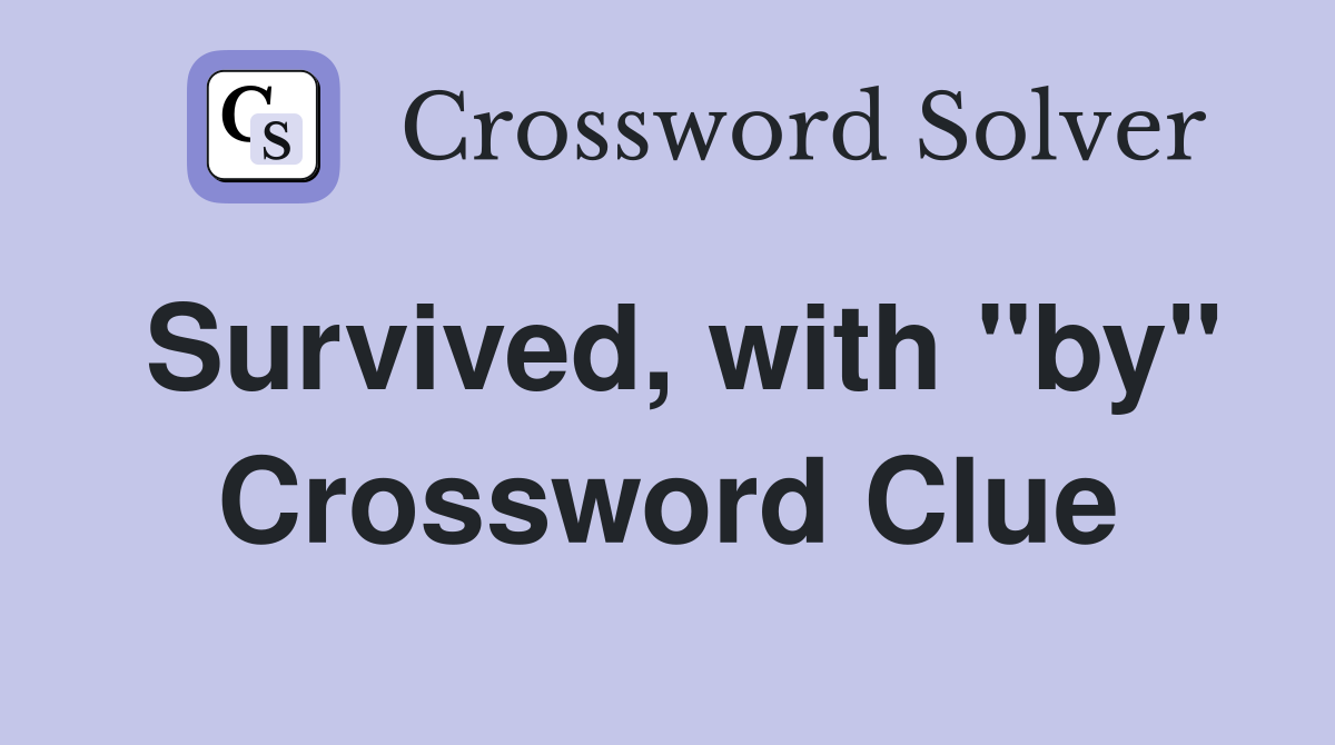 Survived, with "by" Crossword Clue