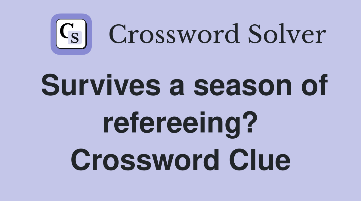 Survives a season of refereeing? Crossword Clue