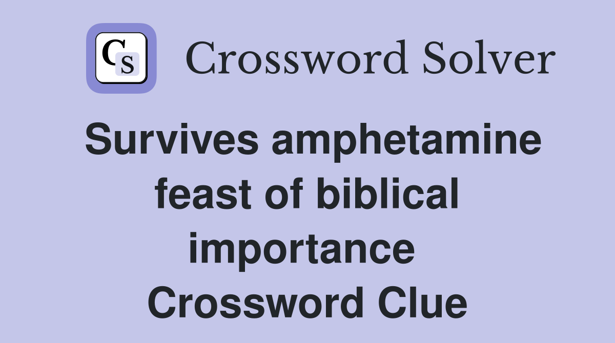 Survives amphetamine feast of biblical importance  Crossword Clue