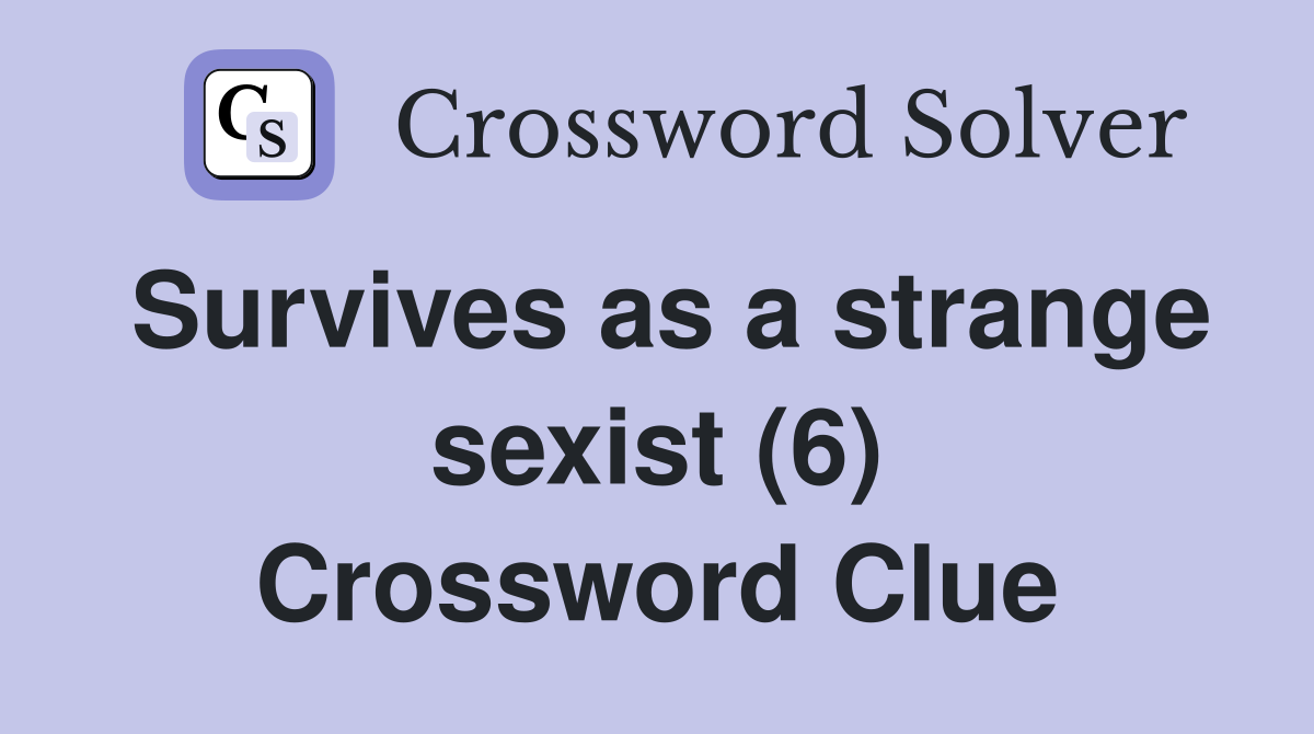 Survives as a strange sexist (6) Crossword Clue