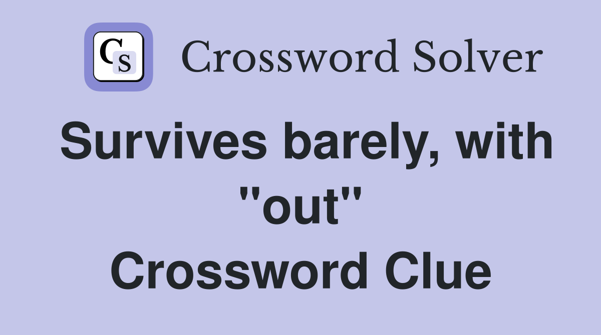 Survives barely, with "out" Crossword Clue